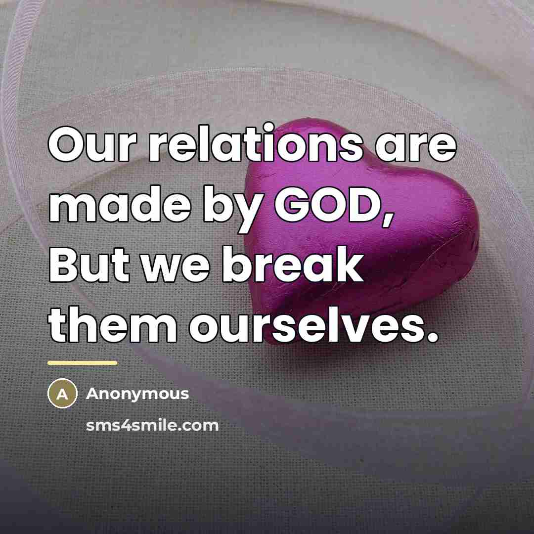 “Our relations are made by GOD, But we break them…” quote by Anonymous