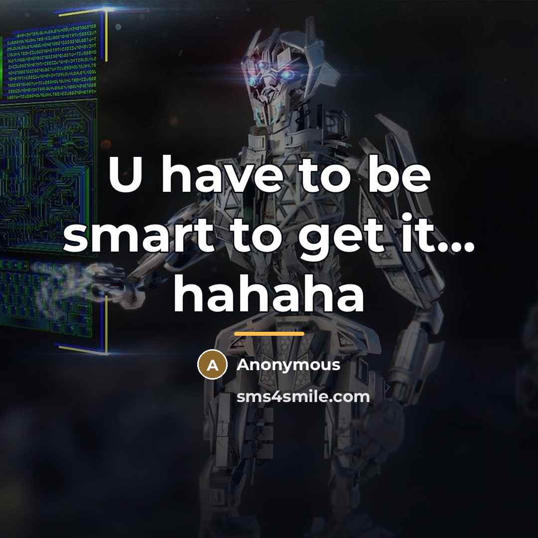 “U have to be smart to get it... hahaha…” quote by Anonymous