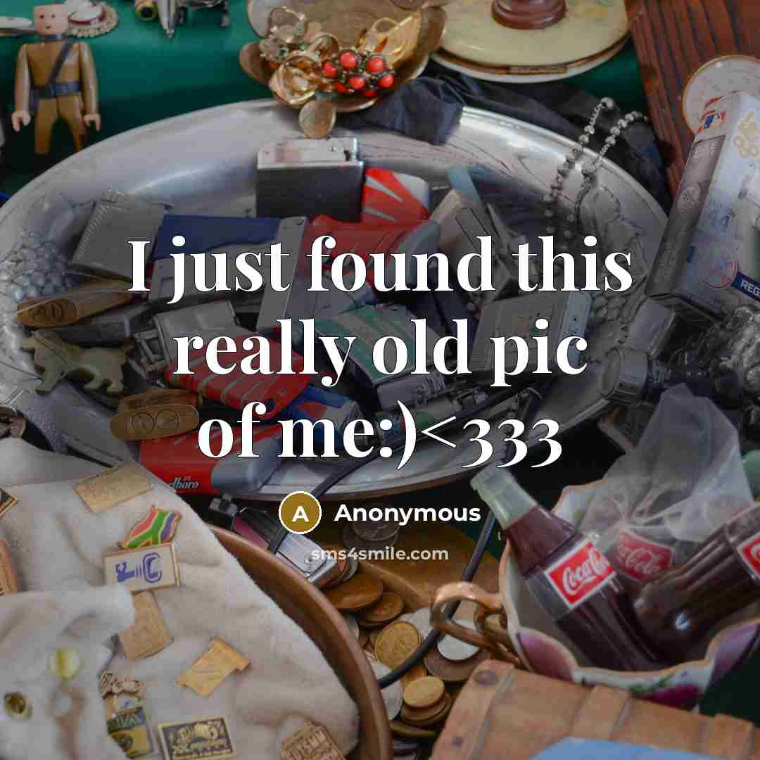 “I just found this really old pic of me:)” quote by Anonymous