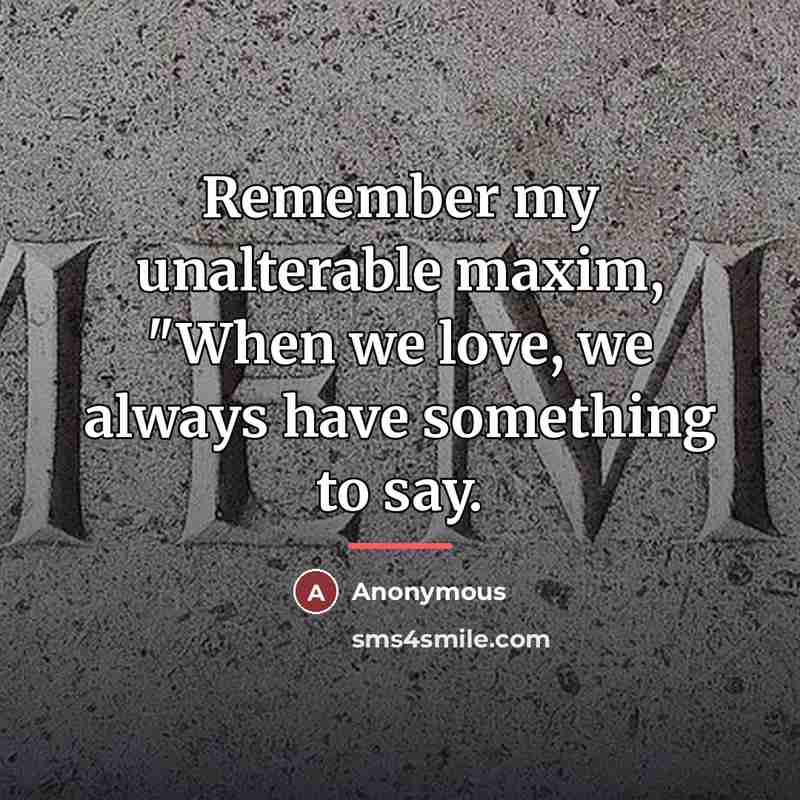 “Remember my unalterable maxim, "When we love, we always have…” quote by Anonymous