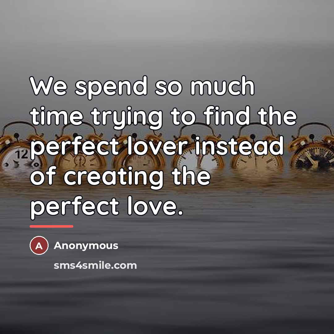 “We spend so much time trying to find the perfect…” quote by Anonymous