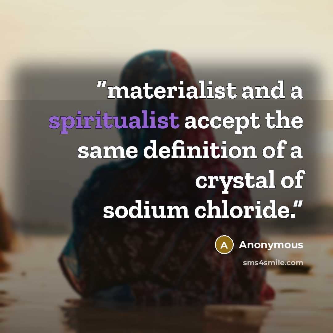 “materialist and a spiritualist accept the same definition of a crystal of sodium chloride.” quote by Anonymous
