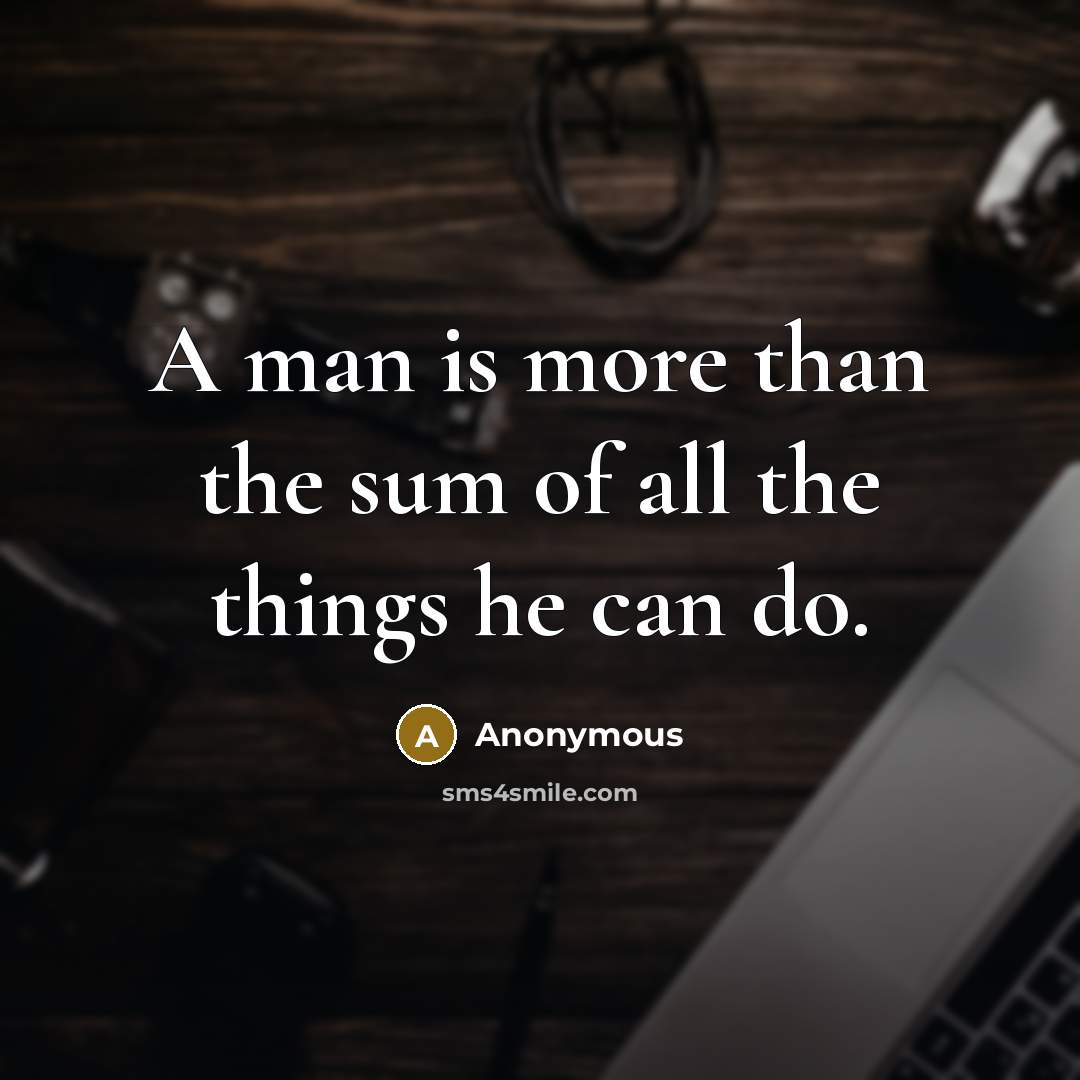 “A man is more than the sum of all the…” quote by Anonymous