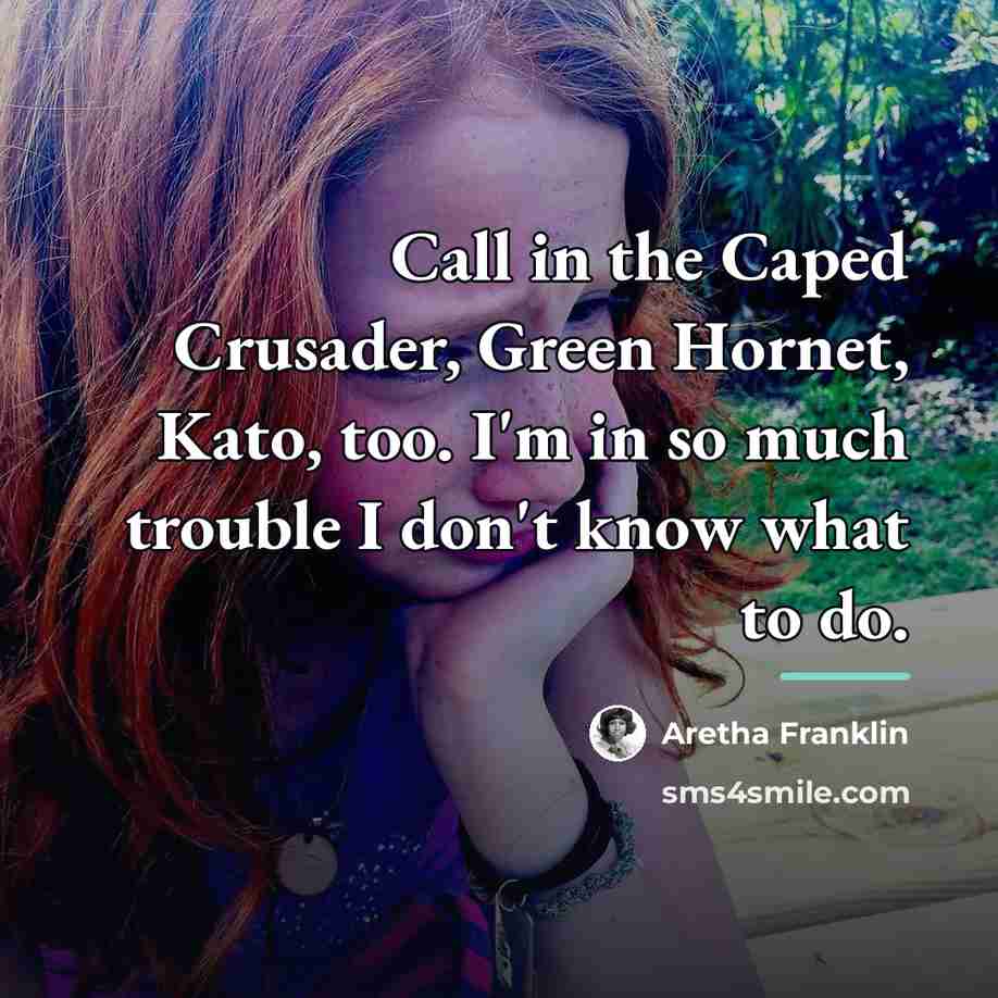 “Call in the Caped Crusader, Green Hornet, Kato, too. I'm…” quote by Aretha Franklin