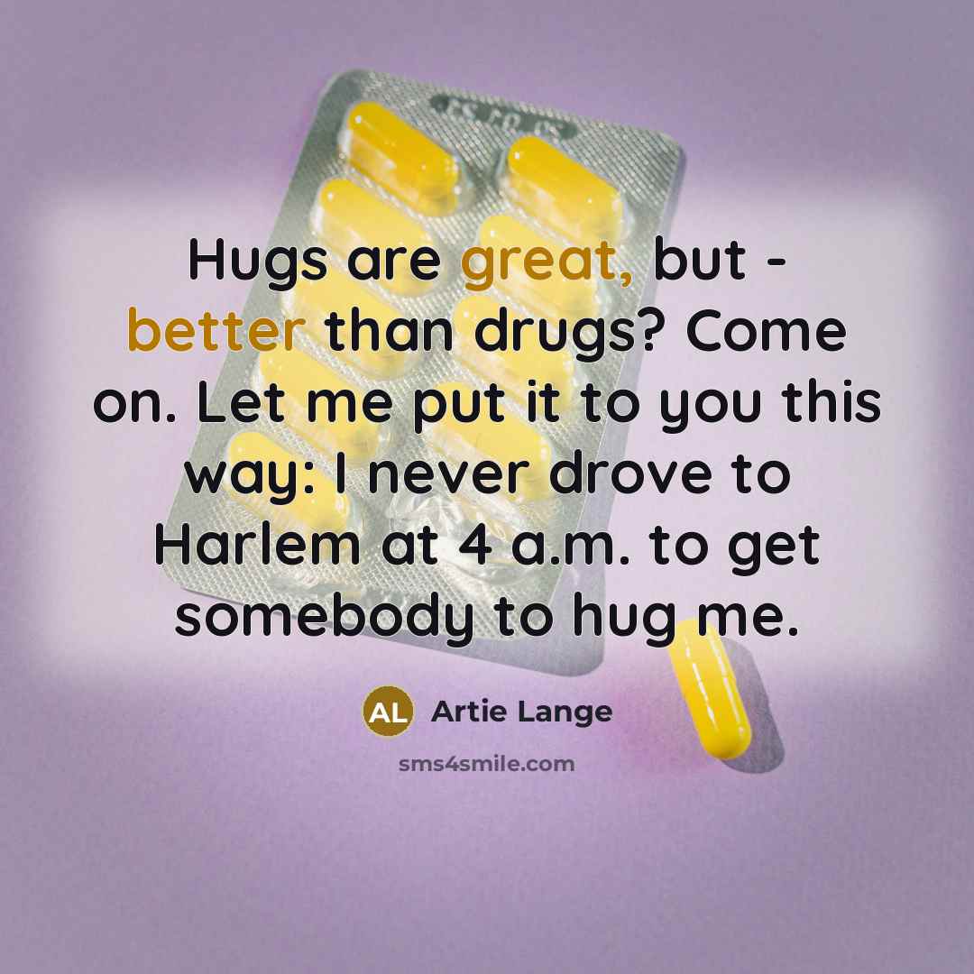 “Hugs are great, but - better than drugs? Come on.…” quote by Artie Lange