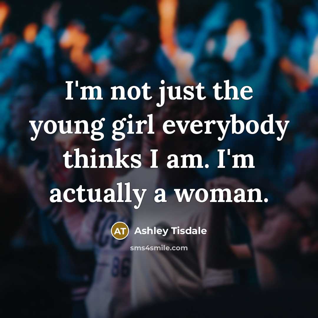 “I'm not just the young girl everybody thinks I am.…” quote by Ashley Tisdale