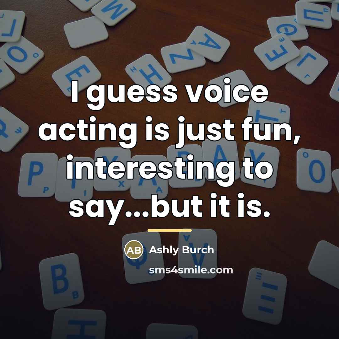 “I guess voice acting is just fun, interesting to say...but…” quote by Ashly Burch