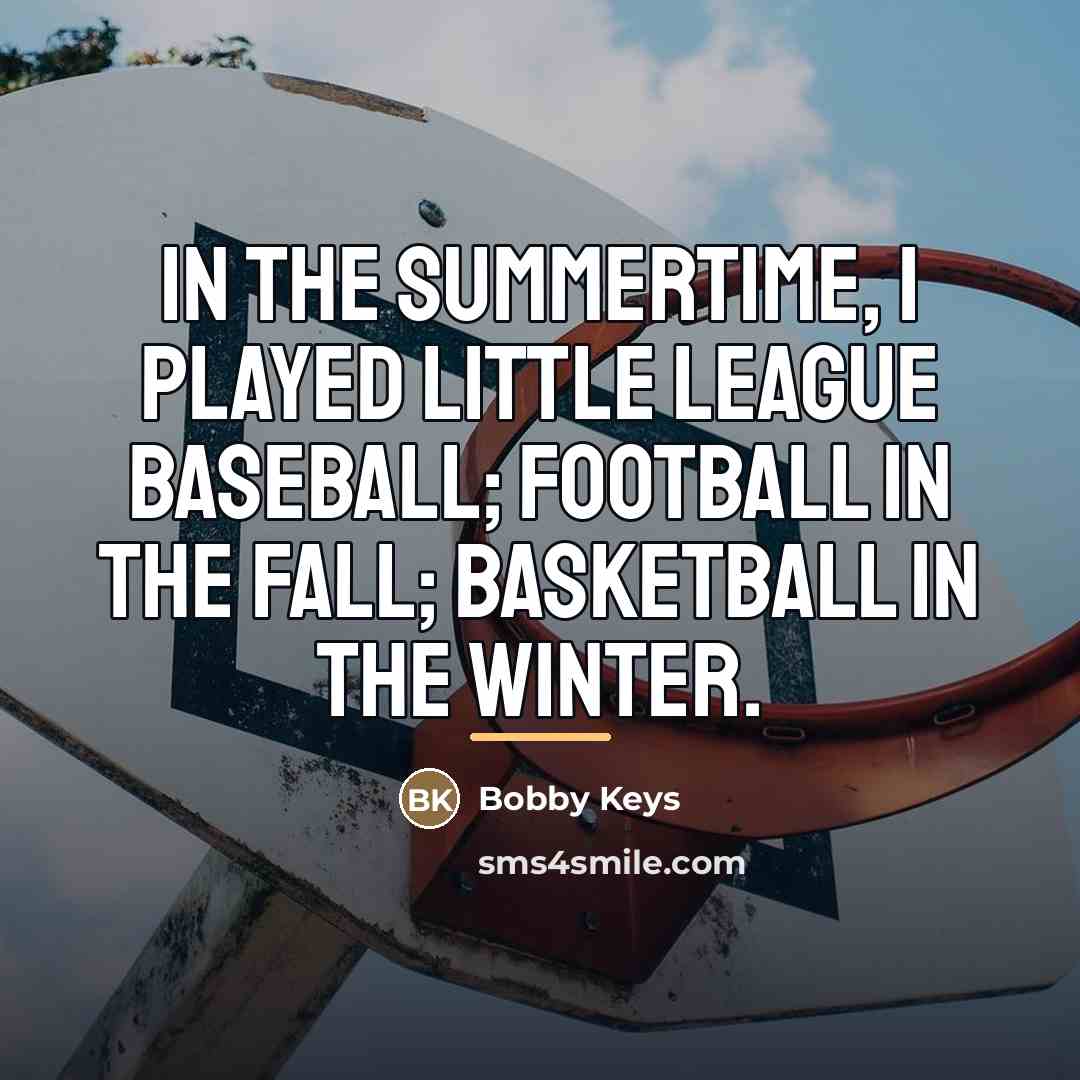 “In the summertime, I played Little League baseball; football in…” quote by Bobby Keys