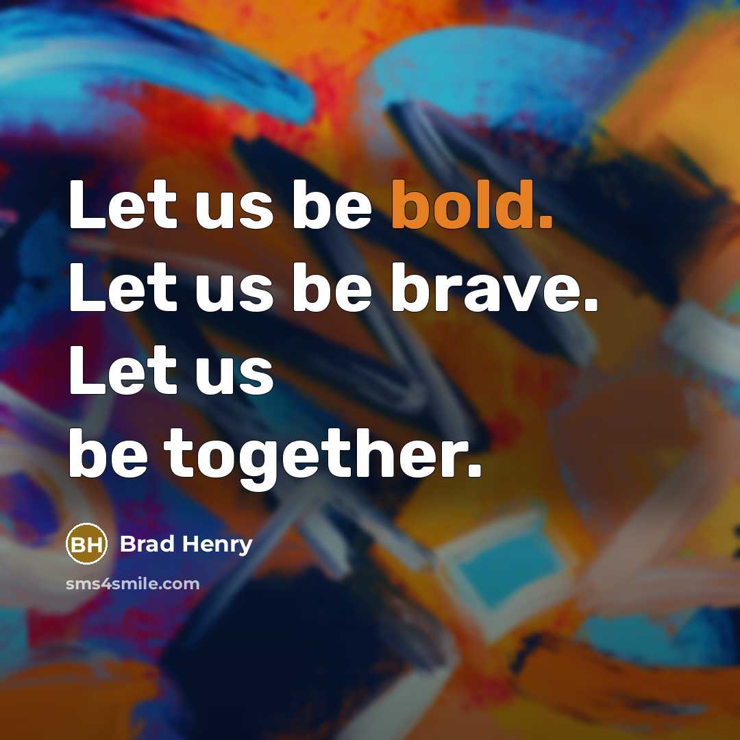 “Let us be bold. Let us be brave. Let us…” quote by Brad Henry