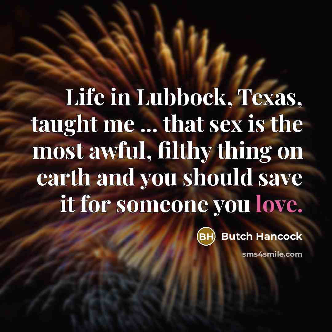 “Life in Lubbock, Texas, taught me ... that sex is…” quote by Butch Hancock