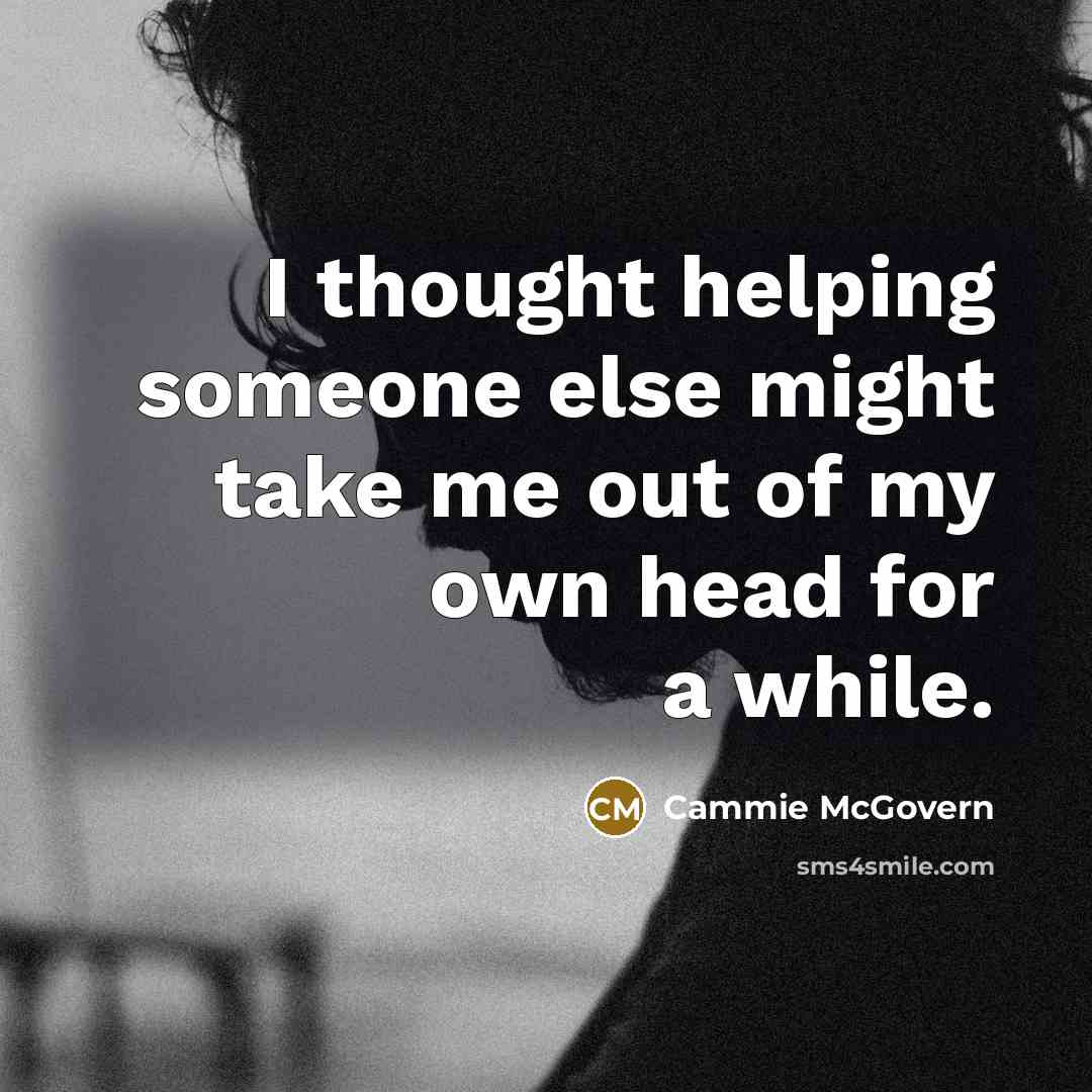 “I thought helping someone else might take me out of…” quote by Cammie McGovern