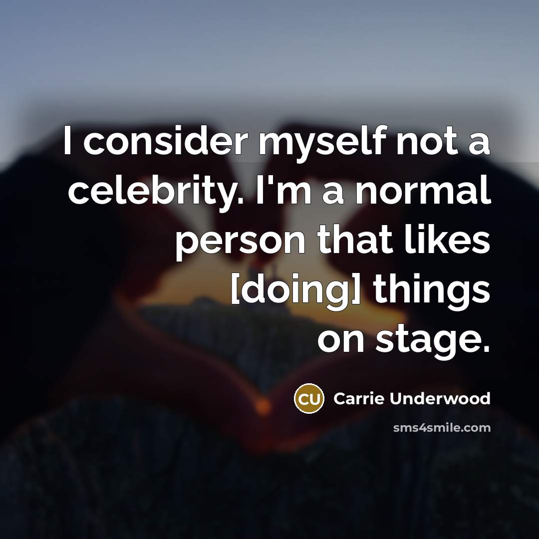 “I consider myself not a celebrity. I'm a normal person…” quote by Carrie Underwood
