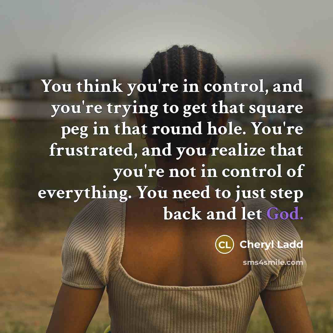 “You think you're in control, and you're trying to get…” quote by Cheryl Ladd