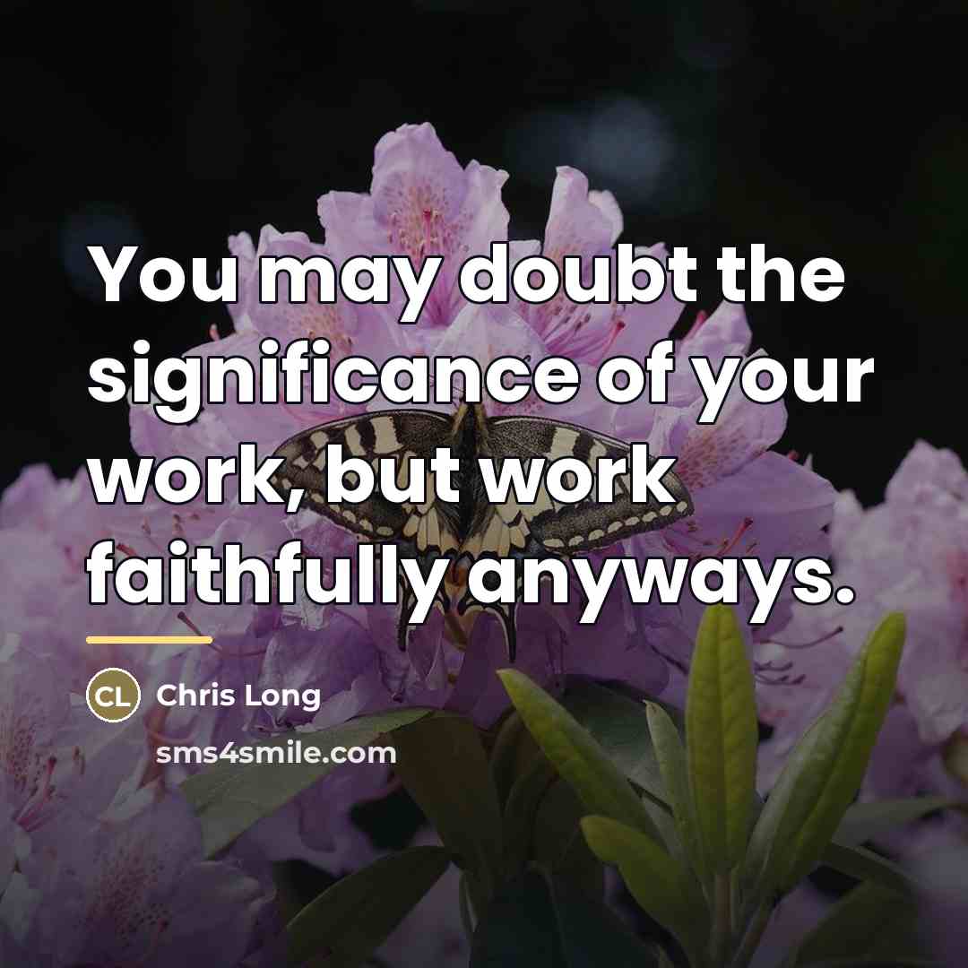 “You may doubt the significance of your work, but work…” quote by Chris Long