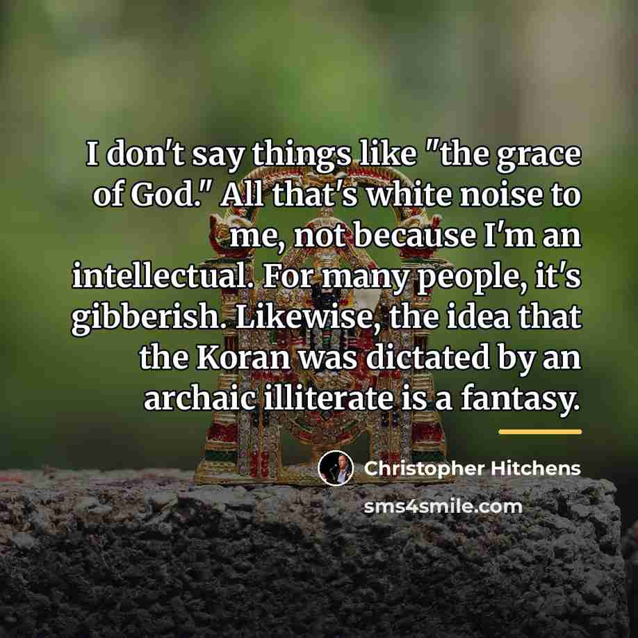 “I don't say things like "the grace of God." All…” quote by Christopher Hitchens