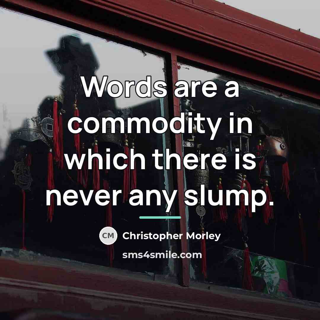 “Words are a commodity in which there is never any…” quote by Christopher Morley