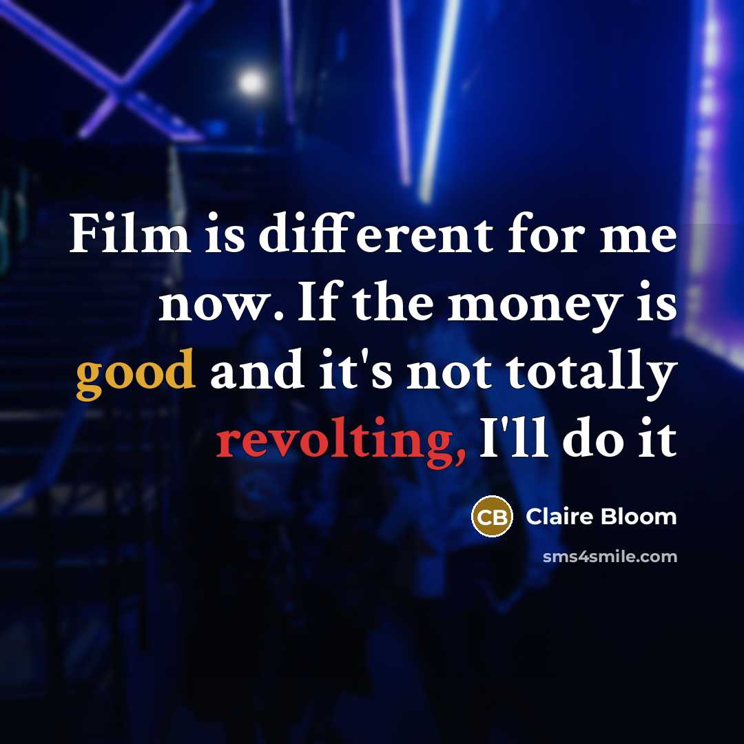 “Film is different for me now. If the money is…” quote by Claire Bloom