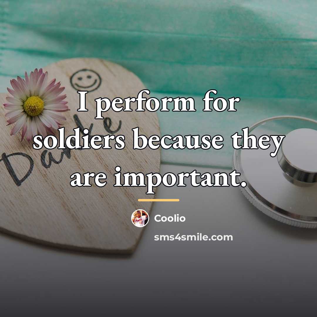 “I perform for soldiers because they are important.…” quote by Coolio