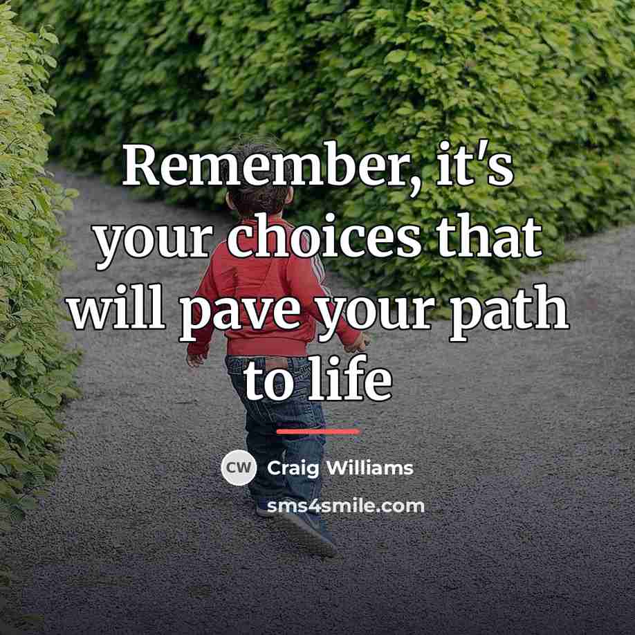 “Remember, it's your choices that will pave your path to…” quote by Craig Williams