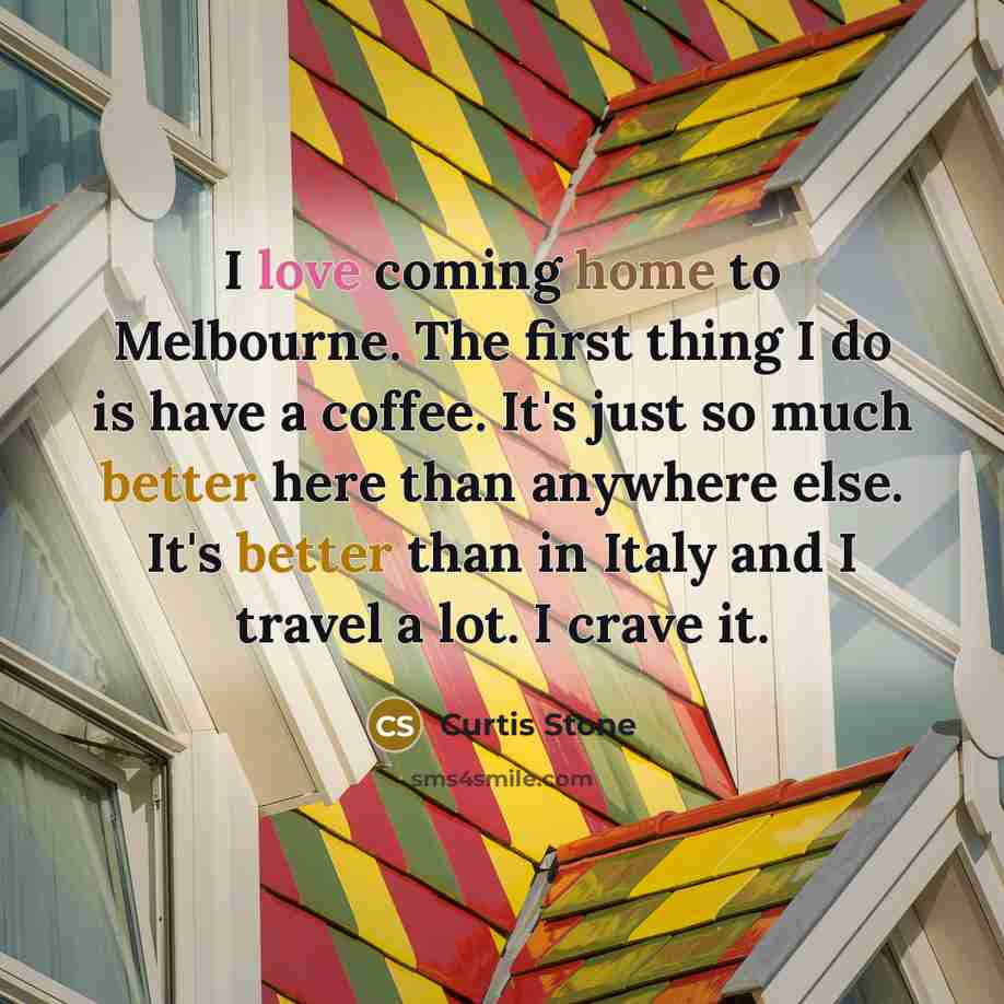 “I love coming home to Melbourne. The first thing I…” quote by Curtis Stone