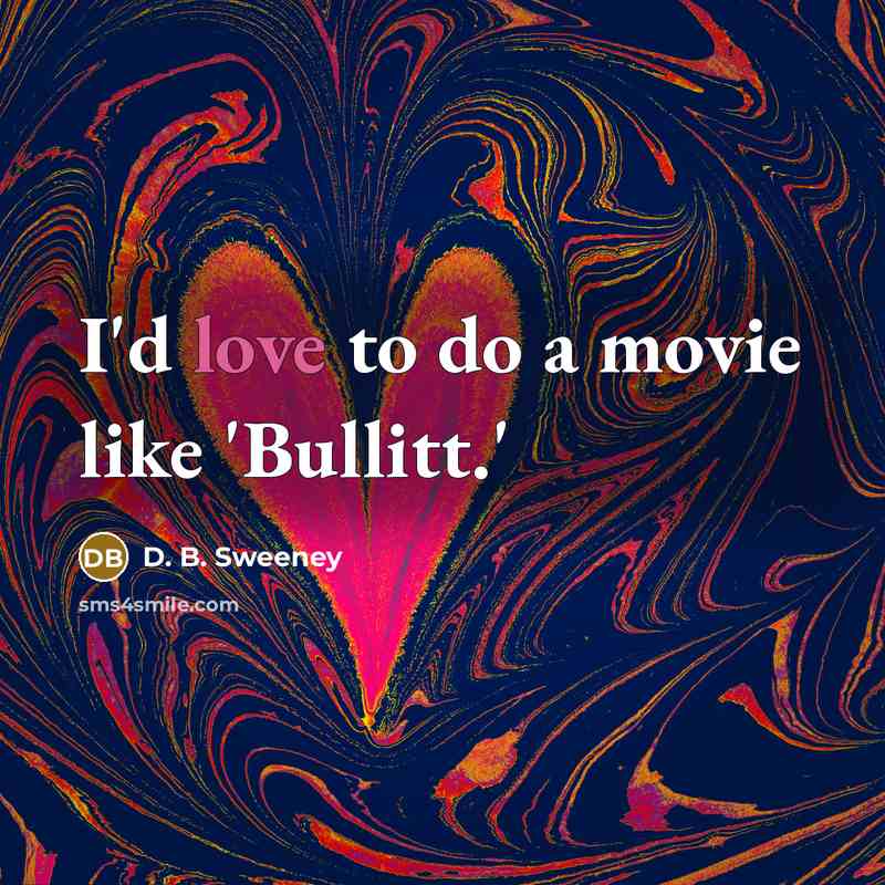 “I'd love to do a movie like 'Bullitt.'” quote by D. B. Sweeney