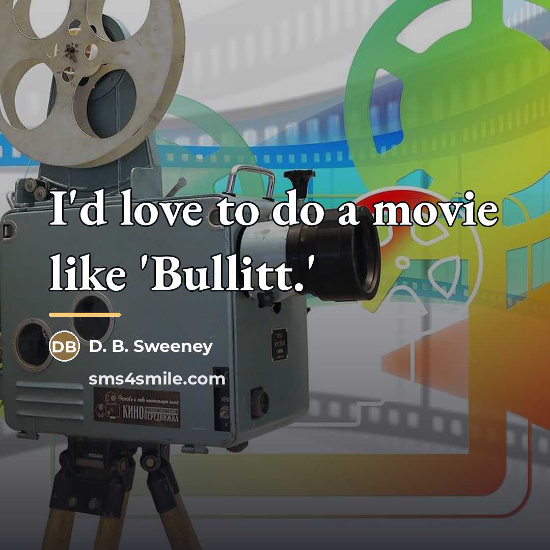 “I'd love to do a movie like 'Bullitt.'…” quote by D. B. Sweeney