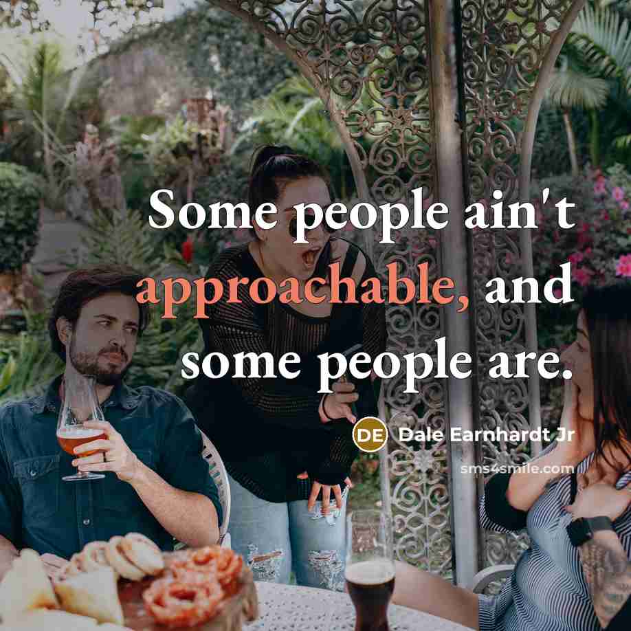 “Some people ain't approachable, and some people are.…” quote by Dale Earnhardt Jr