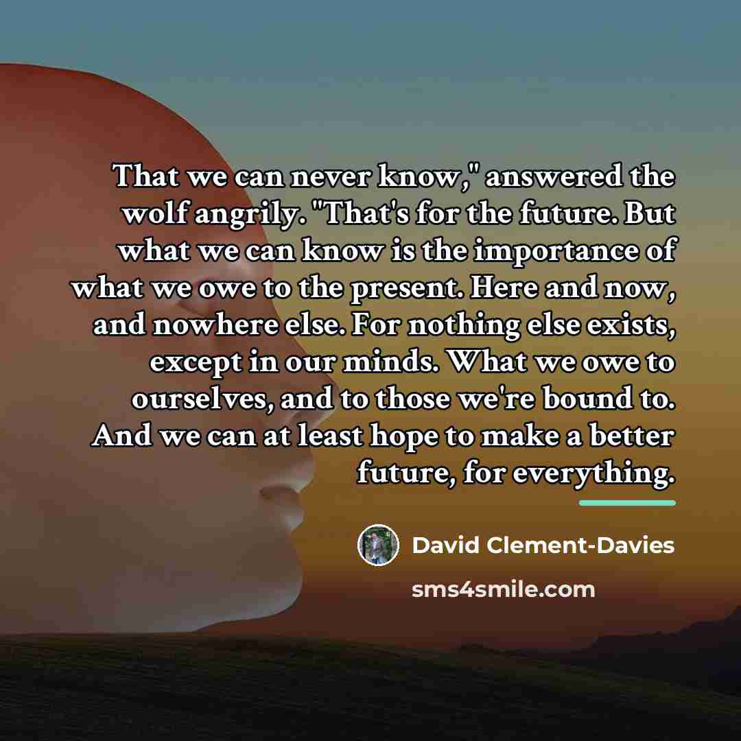 “That we can never know," answered the wolf angrily. "That's…” quote by David Clement-Davies