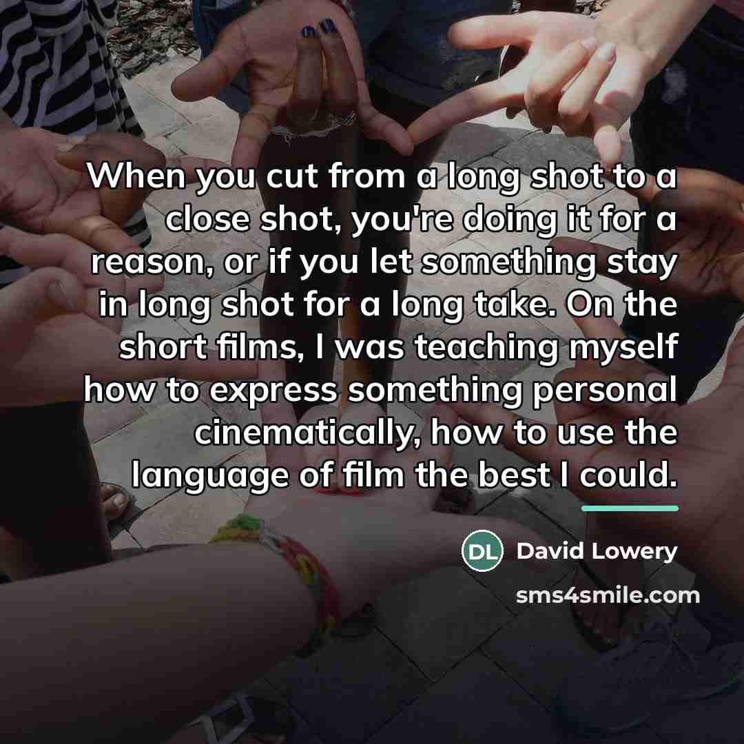 “When you cut from a long shot to a close…” quote by David Lowery