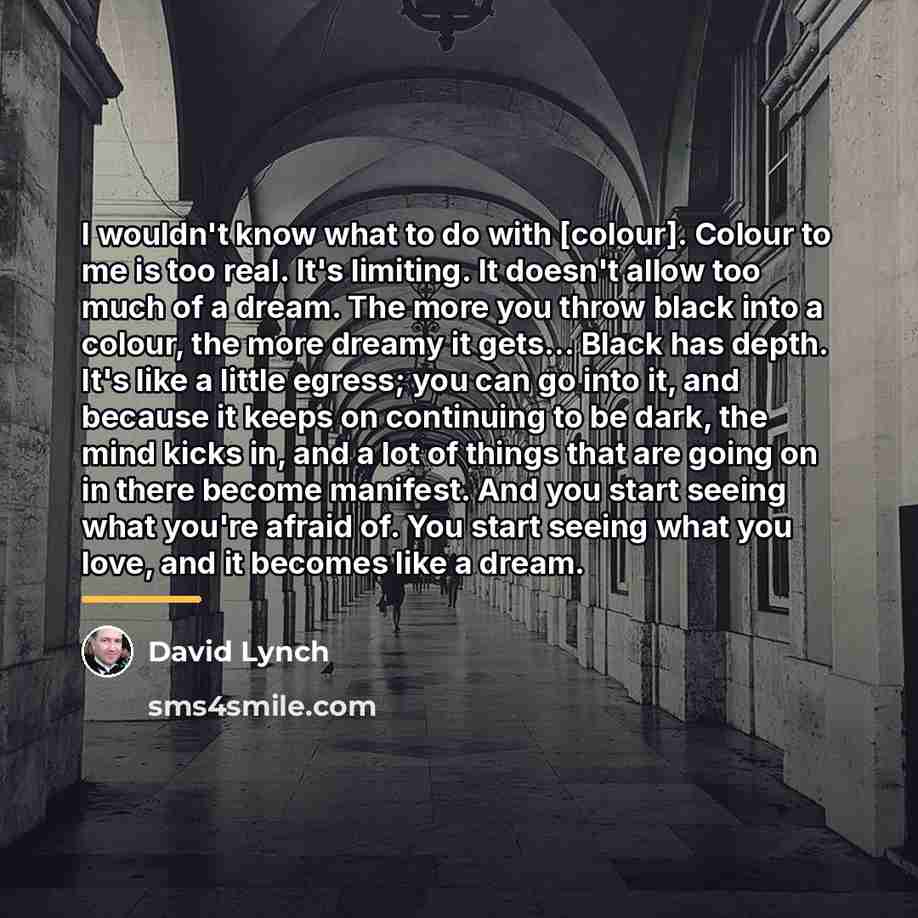 “I wouldn't know what to do with [colour]. Colour to…” quote by David Lynch
