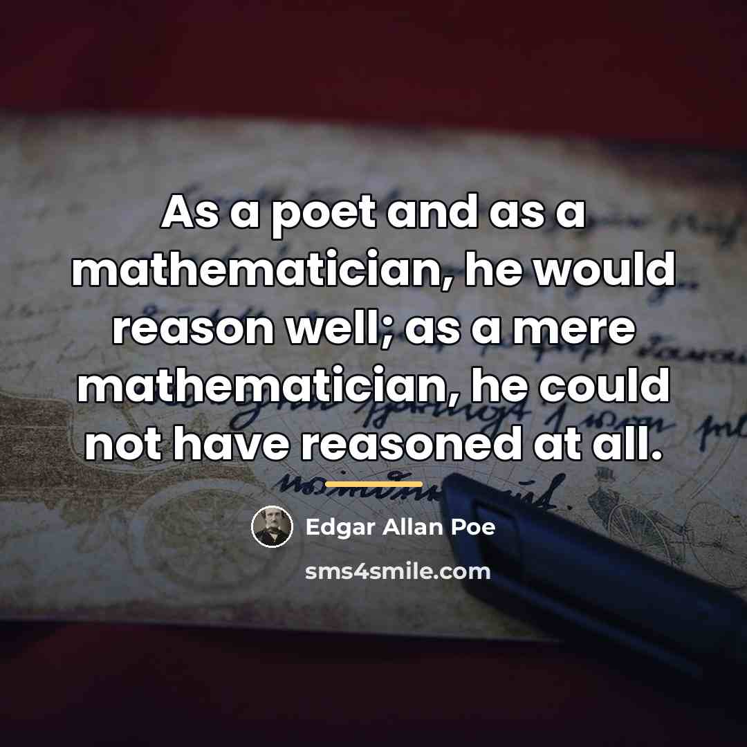 “As a poet and as a mathematician, he would reason…” quote by Edgar Allan Poe