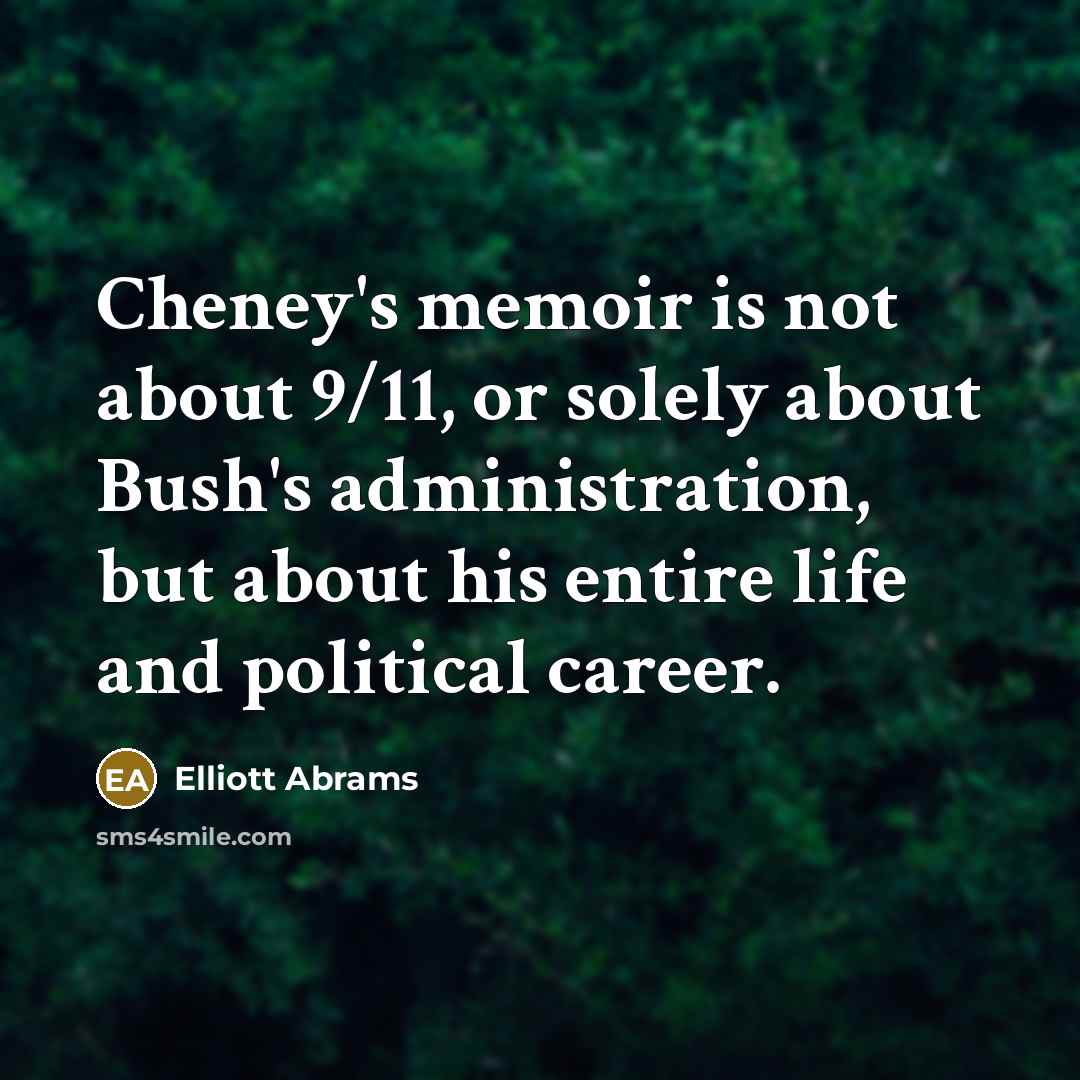 “Cheney's memoir is not about 9/11, or solely about Bush's…” quote by Elliott Abrams