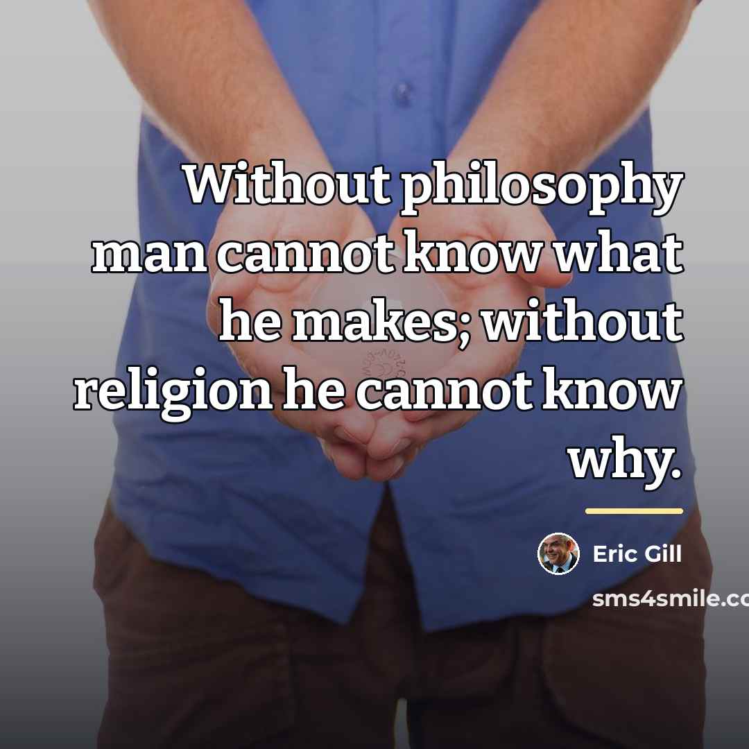 “Without philosophy man cannot know what he makes; without religion…” quote by Eric Gill