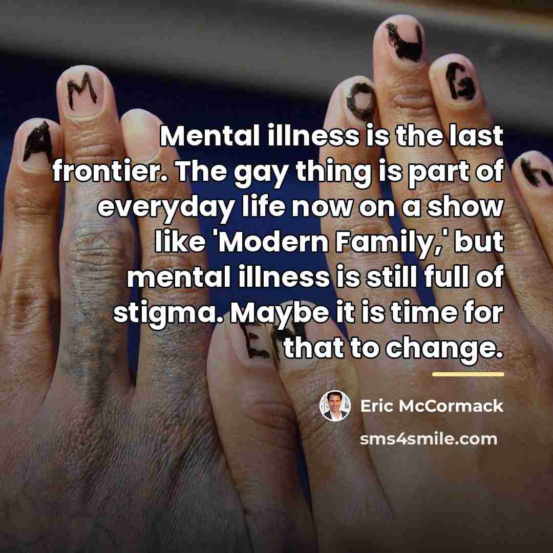 “Mental illness is the last frontier. The gay thing is…” quote by Eric McCormack