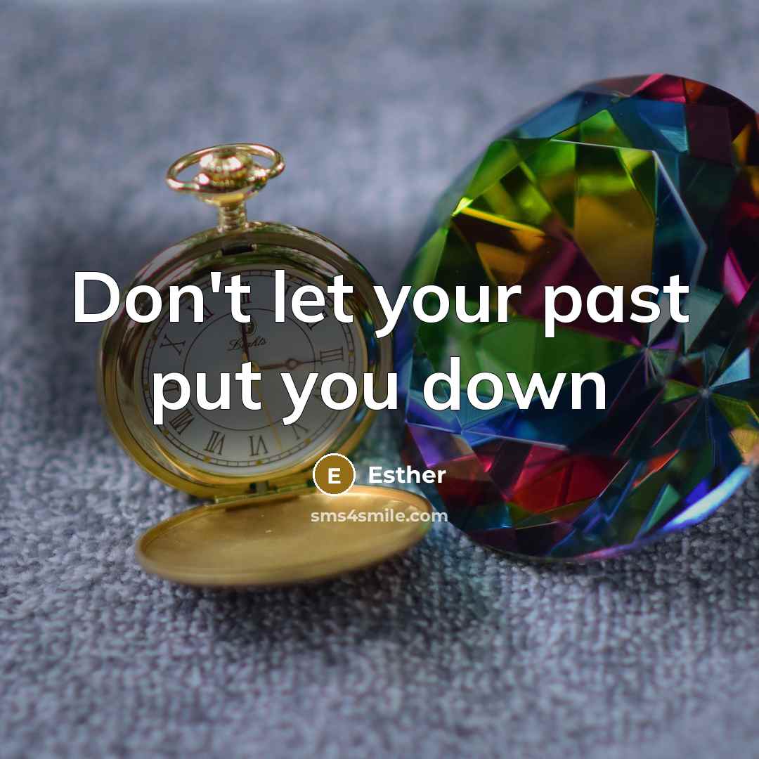 “Don't let your past put you down…” quote by Esther