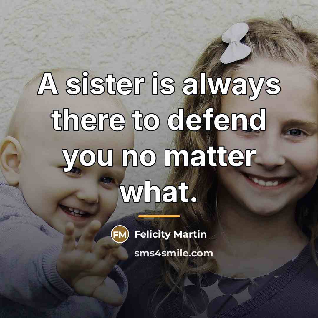 “A sister is always there to defend you no matter…” quote by Felicity Martin
