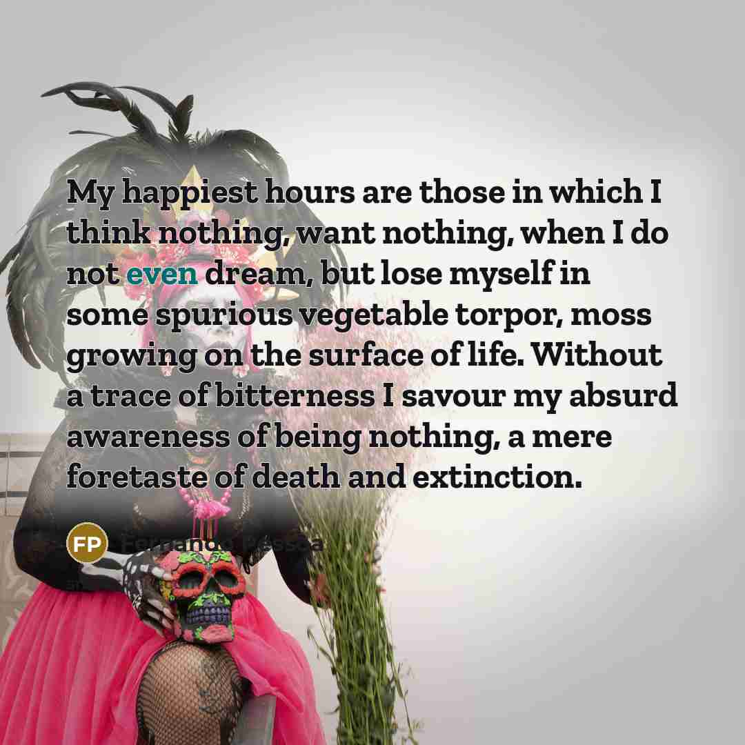“My happiest hours are those in which I think nothing,…” quote by Fernando Pessoa