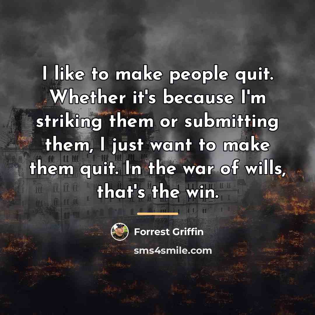 “I like to make people quit. Whether it's because I'm…” quote by Forrest Griffin