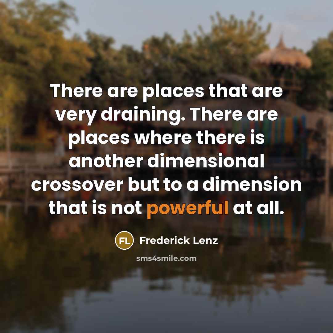 “There are places that are very draining. There are places…” quote by Frederick Lenz