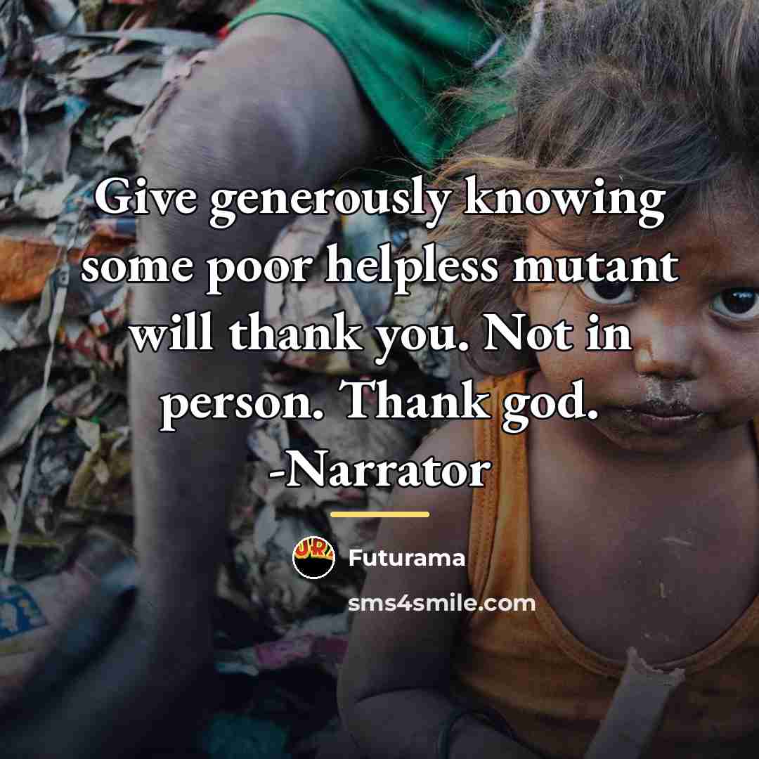“Give generously knowing some poor helpless mutant will thank you.…” quote by Futurama