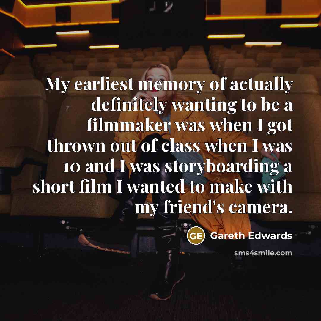 “My earliest memory of actually definitely wanting to be a…” quote by Gareth Edwards