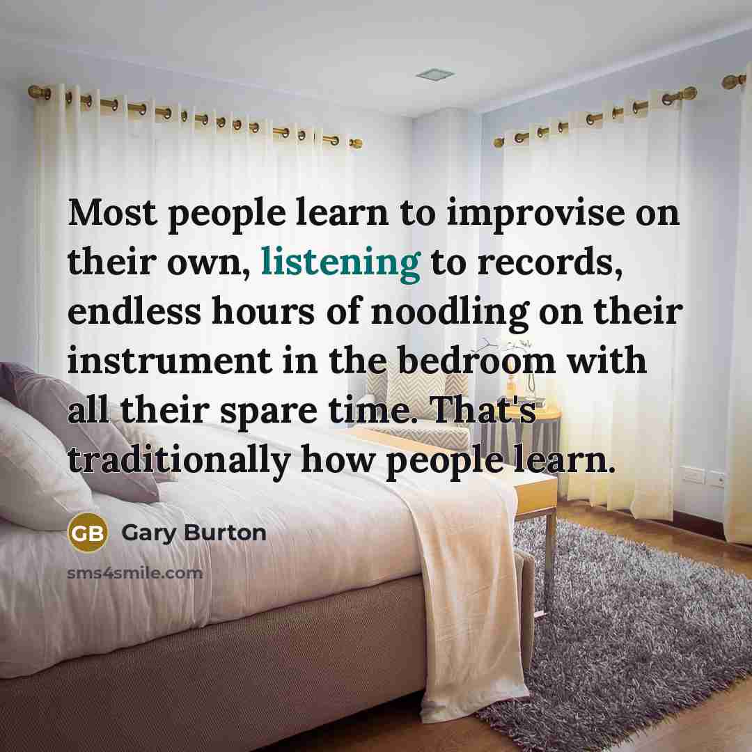 “Most people learn to improvise on their own, listening to…” quote by Gary Burton