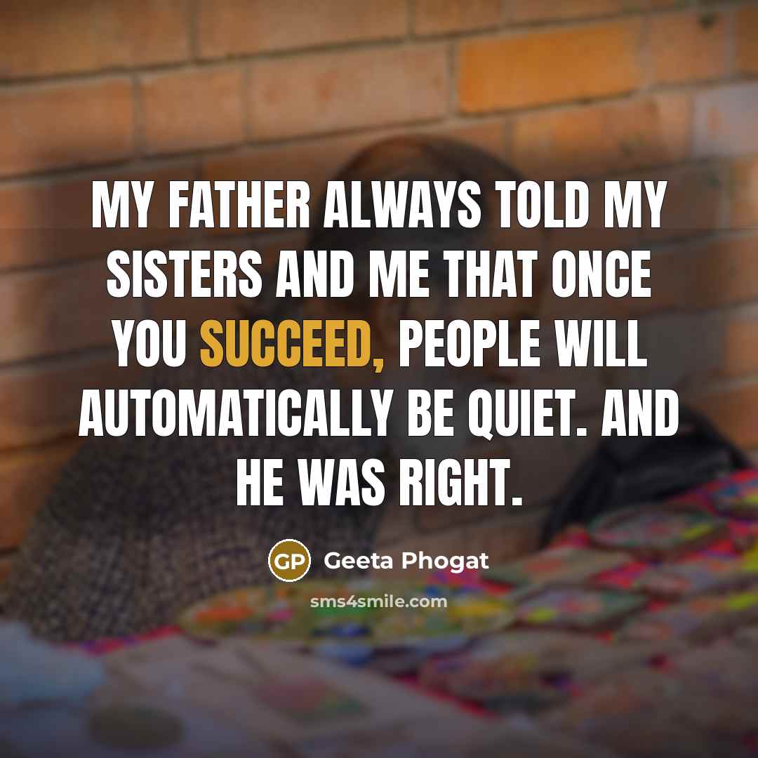 “My father always told my sisters and me that once…” quote by Geeta Phogat