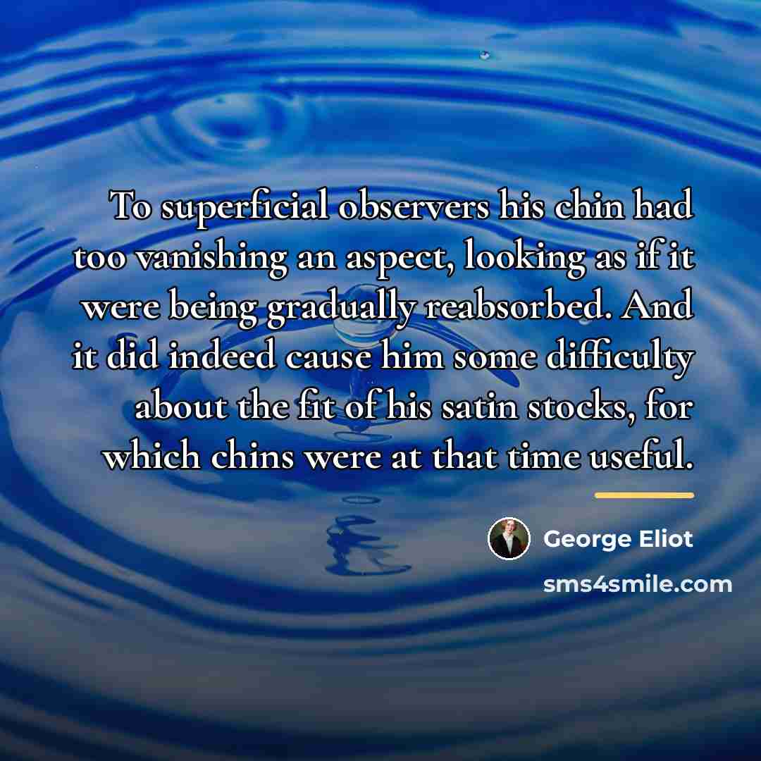 “To superficial observers his chin had too vanishing an aspect,…” quote by George Eliot