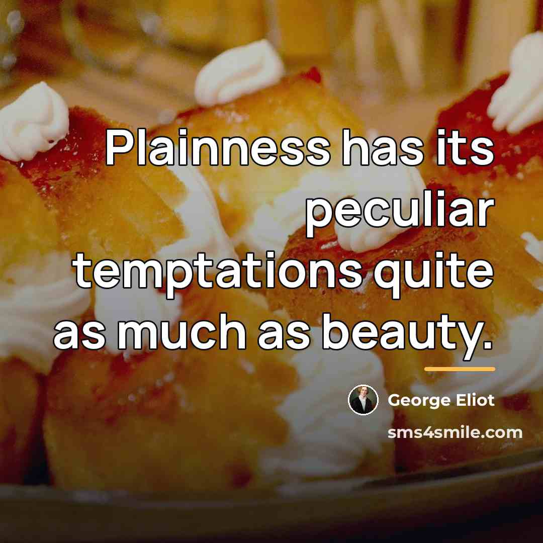“Plainness has its peculiar temptations quite as much as beauty.…” quote by George Eliot