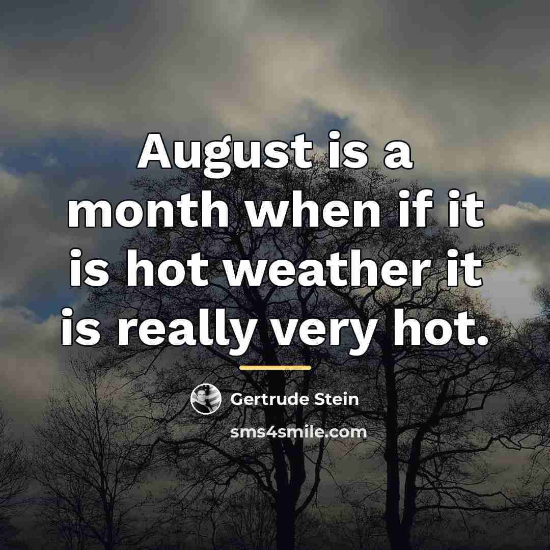 “August is a month when if it is hot weather…” quote by Gertrude Stein