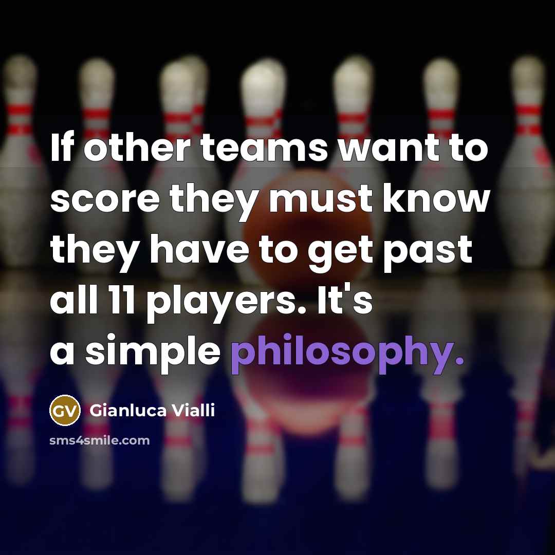 “If other teams want to score they must know they have to get past all 11 players. It's a simple philosophy.” quote by Gianluca Vialli