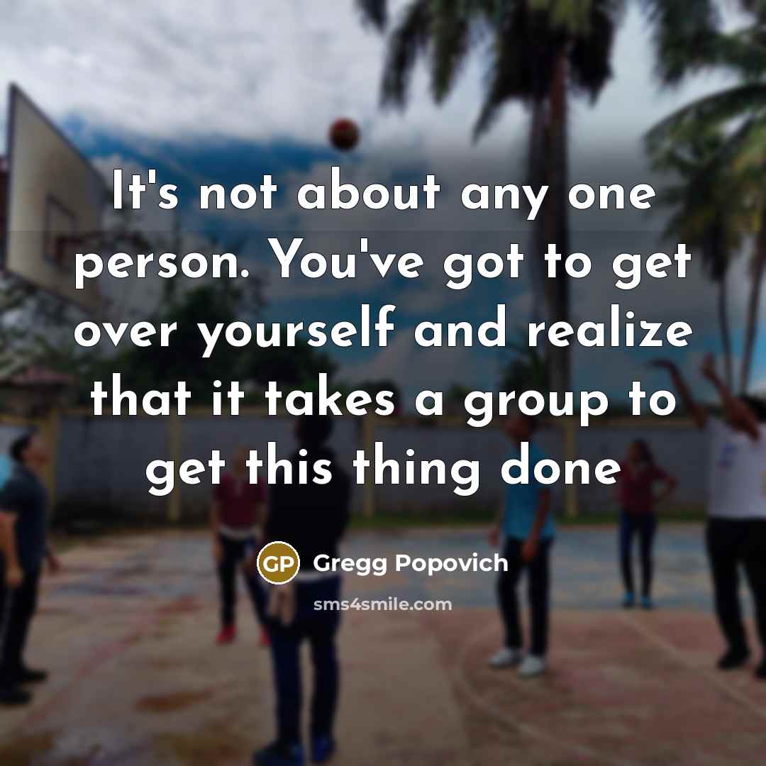 “It's not about any one person. You've got to get…” quote by Gregg Popovich