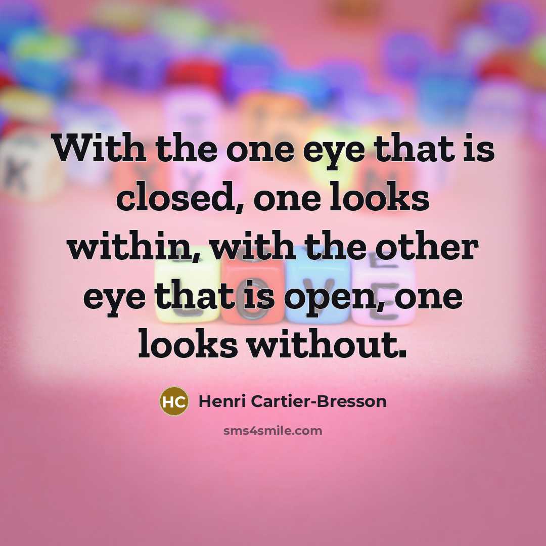 “With the one eye that is closed, one looks within,…” quote by Henri Cartier-Bresson
