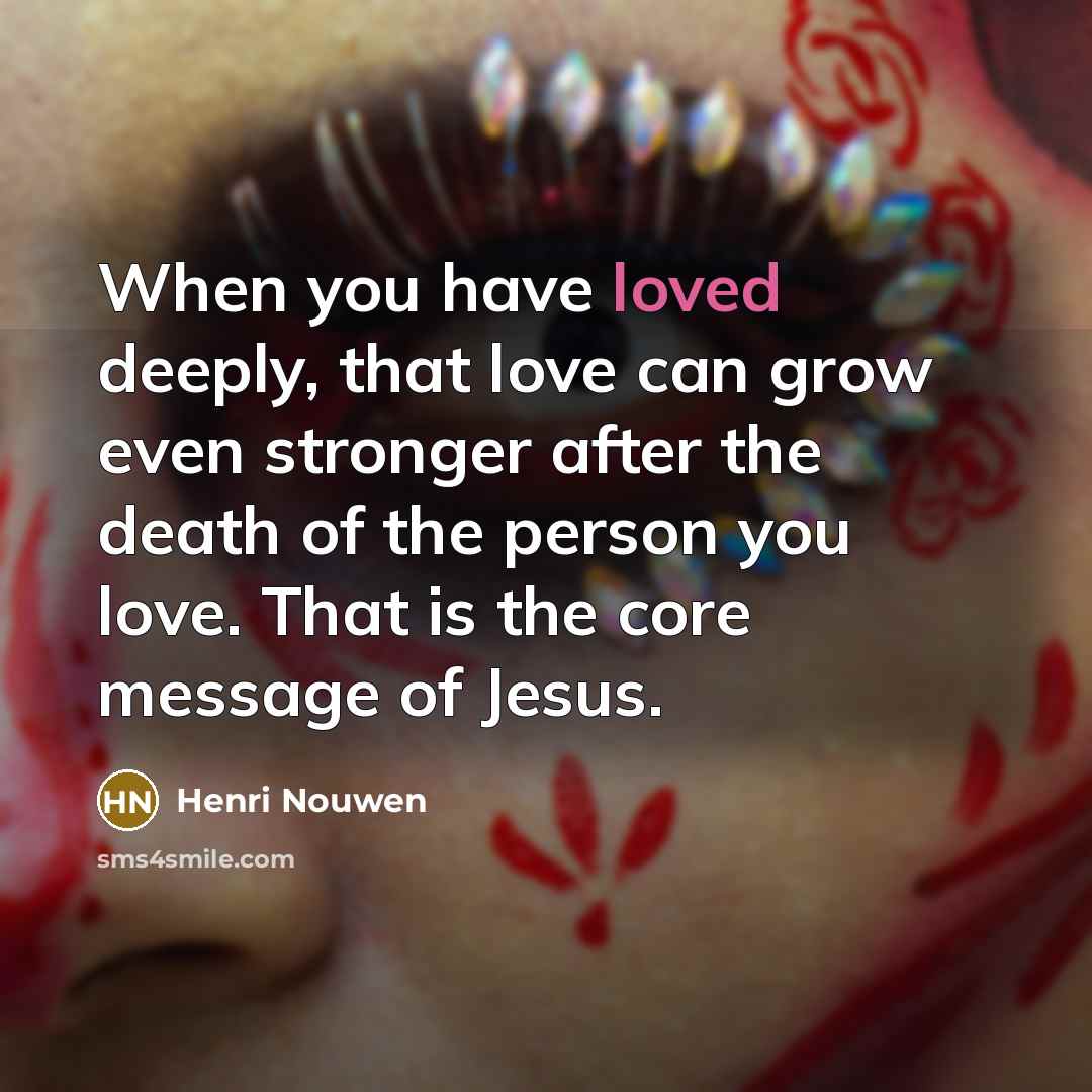 “When you have loved deeply, that love can grow even…” quote by Henri Nouwen